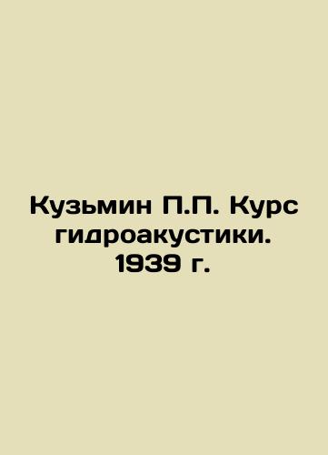 Kuzmin P.P. Hydroacoustics Course. 1939. In Russian (ask us if in doubt)/Kuz'min P.P. Kurs gidroakustiki. 1939 g. - landofmagazines.com