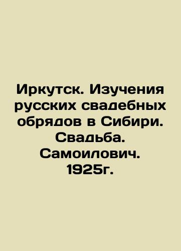 Irkutsk. Study of Russian wedding rites in Siberia. Wedding. Samoilovich. 1925. In Russian (ask us if in doubt)/Irkutsk. Izucheniya russkikh svadebnykh obryadov v Sibiri. Svad'ba. Samoilovich. 1925g. - landofmagazines.com