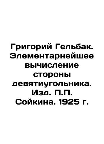 Grigory Gelbak. Elementary Calculation of the Side of the Ninth Tangle. P.P. Soikin. 1925. In Russian (ask us if in doubt)/Grigoriy Gel'bak. Elementarneyshee vychislenie storony devyatiugol'nika. Izd. P.P. Soykina. 1925 g. - landofmagazines.com