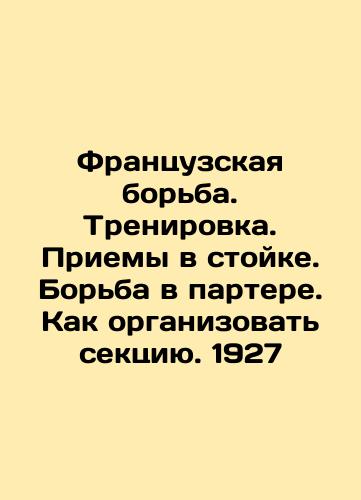 French wrestling. Training. Receptions in a rack. Wrestling in orchestra seats. How to organize a section. 1927 In Russian (ask us if in doubt)/Frantsuzskaya bor'ba. Trenirovka. Priemy v stoyke. Bor'ba v partere. Kak organizovat' sektsiyu. 1927 - landofmagazines.com