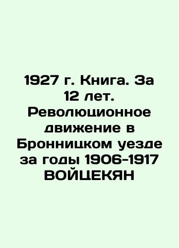 1927. Book. In 12 Years. Revolutionary Movement in the Bronnitsky Uyezd for the Years 1906-1917 Voytsekian In Russian (ask us if in doubt)/1927 g. Kniga. Za 12 let. Revolyutsionnoe dvizhenie v Bronnitskom uezde za gody 1906-1917 VOYTsEKYaN - landofmagazines.com