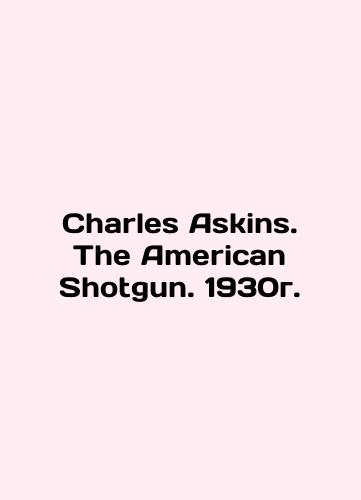 Charles Askins. The American Shotgun. 1930./Charles Askins. The American Shotgun. 1930g. - landofmagazines.com