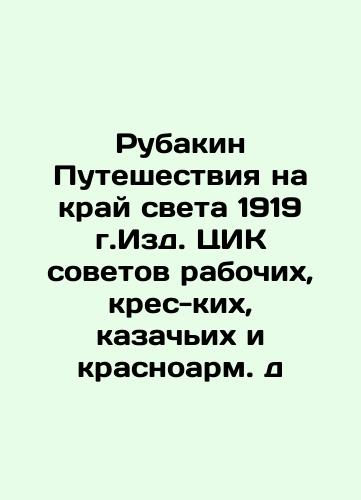 Rubakin Travels to the End of the World in 1919, published by the Central Executive Committee of the Soviets of Workers, Croats, Cossacks, and Red Army In Russian (ask us if in doubt)/Rubakin Puteshestviya na kray sveta 1919 g.Izd. TsIK sovetov rabochikh, kres-kikh, kazach'ikh i krasnoarm. d - landofmagazines.com