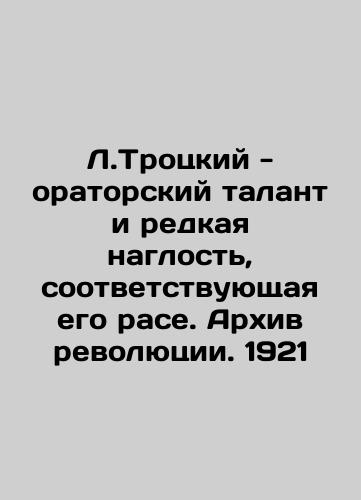 L. Trotsky is an oratorical talent and a rare boldness corresponding to his race. Archive of the Revolution. 1921 In Russian (ask us if in doubt)/L.Trotskiy - oratorskiy talant i redkaya naglost', sootvetstvuyushchaya ego rase. Arkhiv revolyutsii. 1921 - landofmagazines.com