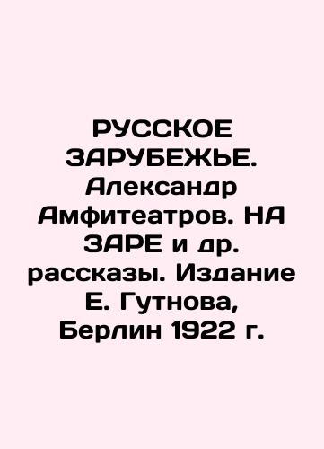 RUSSKY ZARUBEZHIE. Alexander Amphitheatres. At ZARA and other stories. Edition by E. Gutnov, Berlin 1922. In Russian (ask us if in doubt)/RUSSKOE ZARUBEZh'E. Aleksandr Amfiteatrov. NA ZARE i dr. rasskazy. Izdanie E. Gutnova, Berlin 1922 g. - landofmagazines.com