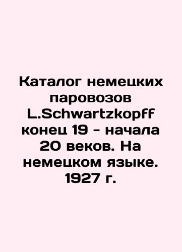 Catalogue of German locomotives L.Schwartzkopff late 19th - early 20th centuries. In German. 1927 In German (ask us if in doubt)/Katalog nemetskikh parovozov L.Schwartzkopff konets 19 - nachala 20 vekov. Na nemetskom yazyke. 1927 g. - landofmagazines.com