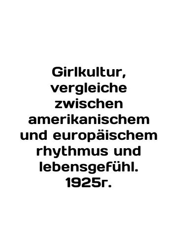 Girlkultur, vergleiche zwischen amerikanischem und europeischem rhythmus und lebensgefuhl. 1925./Girlkultur, vergleiche zwischen amerikanischem und europaeischem rhythmus und lebensgefuehl. 1925g. - landofmagazines.com