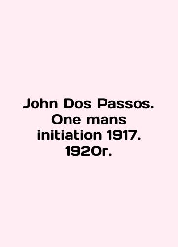 John Dos Passos. One mans initiative 1917. 1920./John Dos Passos. One mans initiation 1917. 1920g. - landofmagazines.com