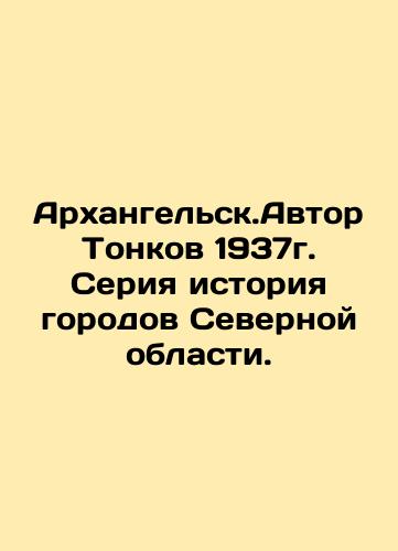 Arkhangelsk. Author Tonkov 1937. A series of stories about cities in the Northern region. In Russian (ask us if in doubt)/Arkhangel'sk.Avtor Tonkov 1937g. Seriya istoriya gorodov Severnoy oblasti. - landofmagazines.com