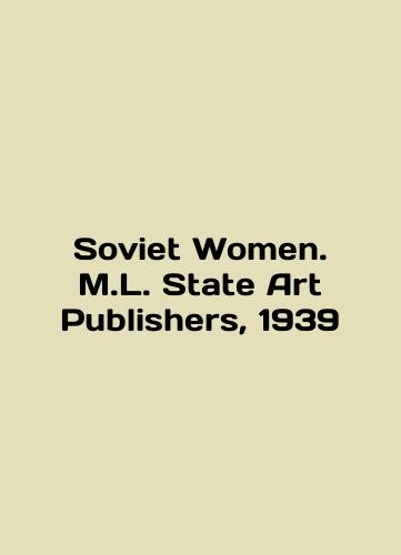 Soviet Women. M.L. State Art Publishers, 1939/Soviet Women. M.L. State Art Publishers, 1939 - landofmagazines.com