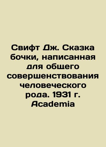 J. Swift The Tale of the Barrel, written for the general improvement of the human race. 1931 Academia In Russian (ask us if in doubt)/Svift Dzh. Skazka bochki, napisannaya dlya obshchego sovershenstvovaniya chelovecheskogo roda. 1931 g. Academia - landofmagazines.com