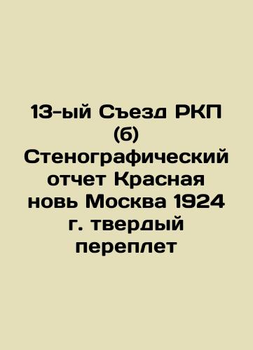 13th Congress of the Russian Communist Party (b) Verbatim Report of Red Re-Moscow 1924 In Russian (ask us if in doubt)/13-yy Sezd RKP (b) Stenograficheskiy otchet Krasnaya nov' Moskva 1924 g. tverdyy pereplet - landofmagazines.com