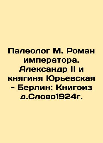 Paleologist M. Roman Emperor. Alexander II and Princess Yuryevskaya - Berlin: The Book of Slovo1924. In Russian (ask us if in doubt)/Paleolog M. Roman imperatora. Aleksandr II i knyaginya Yur'evskaya - Berlin: Knigoizd.Slovo1924g. - landofmagazines.com
