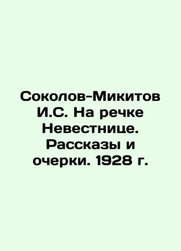 I.S. Sokolov-Mikitov On the Bride River. Stories and Essays. 1928. In Russian (ask us if in doubt)/Sokolov-Mikitov I.S. Na rechke Nevestnitse. Rasskazy i ocherki. 1928 g. - landofmagazines.com