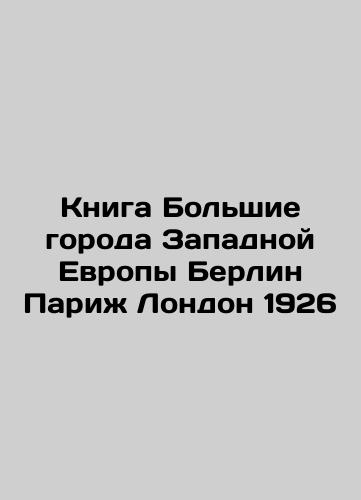 The Great Cities of Western Europe Berlin Paris London 1926 In Russian (ask us if in doubt)/Kniga Bol'shie goroda Zapadnoy Evropy Berlin Parizh London 1926 - landofmagazines.com