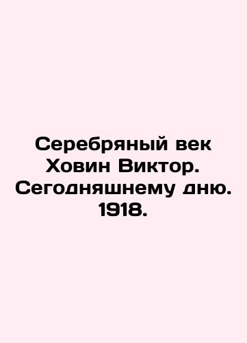 The Silver Age of Hovin Victor. Today. 1918. In Russian (ask us if in doubt)/Serebryanyy vek Khovin Viktor. Segodnyashnemu dnyu. 1918. - landofmagazines.com