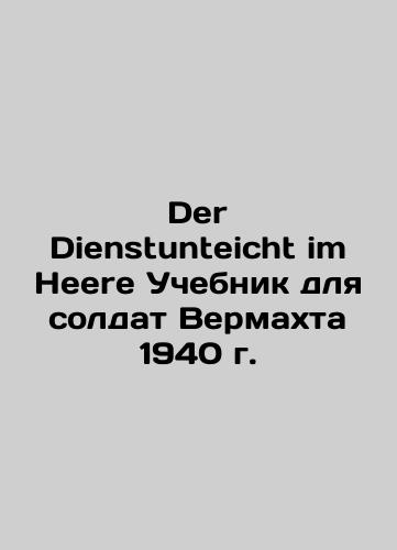 Der Dienstunteicht im Heere Textbook for Wehrmacht Soldiers 1940/Der Dienstunteicht im Heere Uchebnik dlya soldat Vermakhta 1940 g. - landofmagazines.com