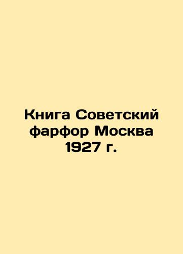 The Book of Soviet Porcelain Moscow 1927 In Russian (ask us if in doubt)/Kniga Sovetskiy farfor Moskva 1927 g. - landofmagazines.com