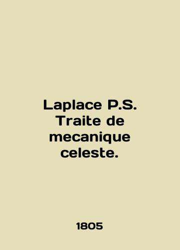 Laplace P.S. Traite de mecanique celeste./Laplace P.S. Traite de mecanique celeste. In English (ask us if in doubt) - landofmagazines.com