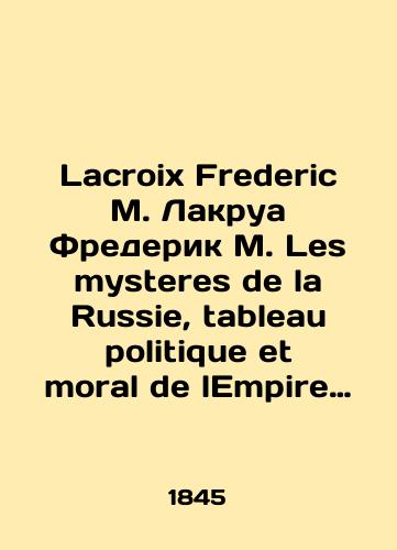 Lacroix Frederic M. Lakrua Frederik M. Les mysteres de la Russie, tableau politique et moral de lEmpire Russe. Tayny Rossii, politicheskaya i moral'naya kartina Rossiyskoy Imperii./Lacroix Frederic M. Lacroix Frederic M. Les mysteries de la Russie, tableau politique et moral de lEmpire Russe. Secrets of Russia, the political and moral picture of the Russian Empire. In Russian (ask us if in doubt) - landofmagazines.com