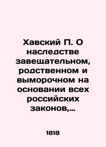 Khavskiy P. O nasledstve zaveshchatel'nom, rodstvennom i vymorochnom na osnovanii vsekh rossiyskikh zakonov, sushchestvovavshikh i dosele sushchestvuyushchikh po semu predmetu. Kniga tretiya./Havsky P. On inheritance bequeathed, related, and withheld on the basis of all Russian laws that existed and still exist on this subject In Russian (ask us if in doubt) - landofmagazines.com