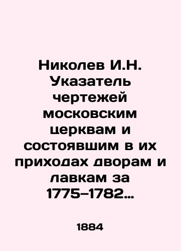 Nikolev I.N. Ukazatel' chertezhey moskovskim tserkvam i sostoyavshim v ikh prikhodakh dvoram i lavkam za 1775 1782 gg. Vypusk pervyy/Nikolev I.N. Index of drawings to Moscow churches and their parishes courtyards and shops for 1775-1782. Issue one In Russian (ask us if in doubt) - landofmagazines.com