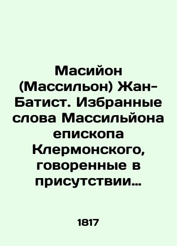 Masiyon (Massil'on) Zhan-Batist. Izbrannye slova Massil'yona episkopa Klermonskogo, govorennye v prisutstvii Lyudovika XIV i XV, Koroley Frantsuzskikh. V 4-kh chastyakh/Masillon (Massillon) Jean-Baptiste. Selected words of Massillon, Bishop of Clermont, spoken in the presence of Louis XIV and XV, Kings of France. In 4 Parts In Russian (ask us if in doubt) - landofmagazines.com