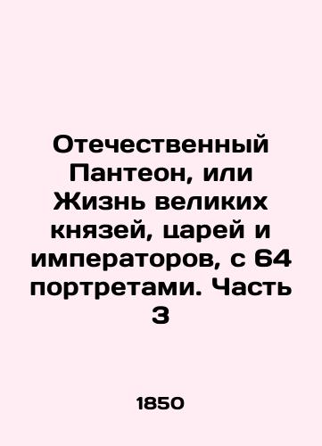 Otechestvennyy Panteon, ili Zhizn' velikikh knyazey, tsarey i imperatorov, s 64 portretami. Chast' 3/The Patriotic Pantheon, or The Life of Grand Dukes, Kings, and Emperors, with 64 Portraits. Part 3 In Russian (ask us if in doubt) - landofmagazines.com