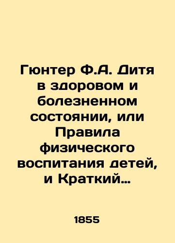 Gyunter F.A. Ditya v zdorovom i boleznennom sostoyanii, ili Pravila fizicheskogo vospitaniya detey, i Kratkiy gomeopaticheskiy lechebnik detskikh bolezney. V dvukh chastyakh, v odnom pereplete/Gunter F.A. The child in a healthy and painful state, or the Rules of Physical Education of Children, and the Short Homeopathic Treatment of Childhood Illness. In two parts, in one cover In Russian (ask us if in doubt) - landofmagazines.com