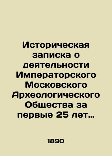 Istoricheskaya zapiska o deyatel'nosti Imperatorskogo Moskovskogo Arkheologicheskogo Obshchestva za pervye 25 let sushchestvovaniya./Historical note on the activities of the Imperial Moscow Archaeological Society during the first 25 years of its existence. In Russian (ask us if in doubt) - landofmagazines.com