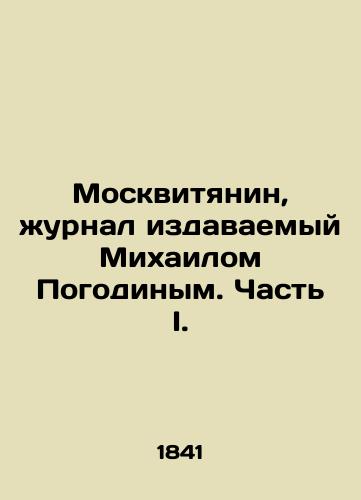 Moskvityanin, zhurnal izdavaemyy Mikhailom Pogodinym. Chast' I./Muscovite, a magazine published by Mikhail Pogodin. Part I. In Russian (ask us if in doubt) - landofmagazines.com