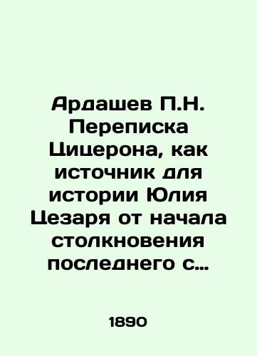 Ardashev P.N. Perepiska Tsitserona, kak istochnik dlya istorii Yuliya Tsezarya ot nachala stolknoveniya poslednego s Senatom do ego smerti/P.N. Ardashev's correspondence with Cicero as a source for the story of Julius Caesar from the beginning of the latter's clash with the Senate until his death In Russian (ask us if in doubt) - landofmagazines.com