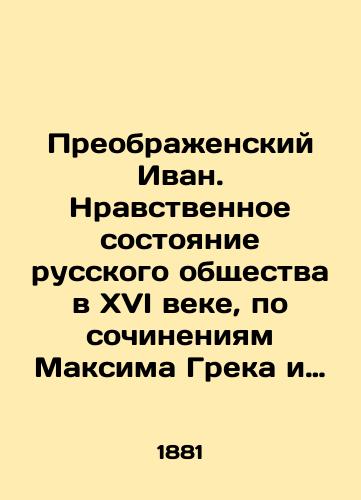 Preobrazhenskiy Ivan. Nravstvennoe sostoyanie russkogo obshchestva v XVI veke, po sochineniyam Maksima Greka i sovremennym emu pamyatnikam/Ivan the Preobrazhensky. Moral Condition of Russian Society in the 16th Century, Based on the Works of Maxim the Greek and Contemporary Monuments to him In Russian (ask us if in doubt) - landofmagazines.com