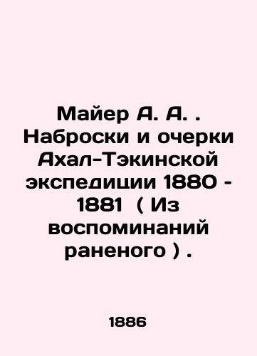 Mayer A. A. Nabroski i ocherki Akhal-Tekinskoy ekspeditsii 1880 - 1881  ( Iz vospominaniy ranenogo )./Mayer A. A. Sketches and Essays of the Akhal-Tekin Expedition 1880-1881 (From the Memories of the Wounded). In Russian (ask us if in doubt) - landofmagazines.com