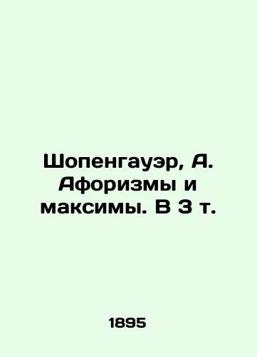 Shopengauer, A. Aforizmy i maksimy. V 3 t./Schopenhauer, A. Aphorisms and Maxims. In 3 Vol. In Russian (ask us if in doubt) - landofmagazines.com