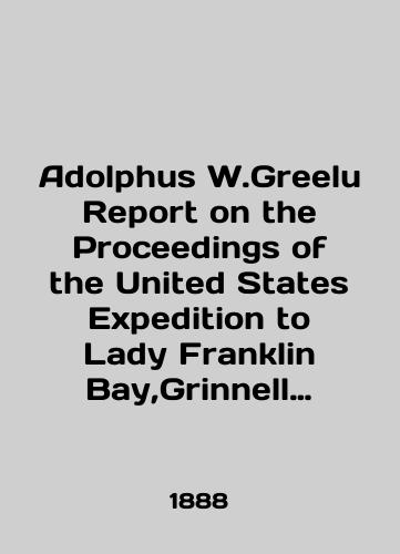 Adolphus W.Greelu Report on the Proceedings of the United States Expedition to Lady Franklin Bay,Grinnell Land./Adolphus W.Greelu Report on the Proceedings of the United States Expedition to Lady Franklin Bay, Grinnell Land. In English (ask us if in doubt) - landofmagazines.com