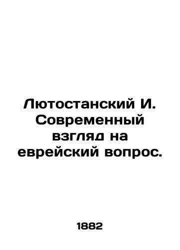 Lyutostanskiy I. Sovremennyy vzglyad na evreyskiy vopros./Lutostansky I. The modern view of the Jewish question. In Russian (ask us if in doubt) - landofmagazines.com