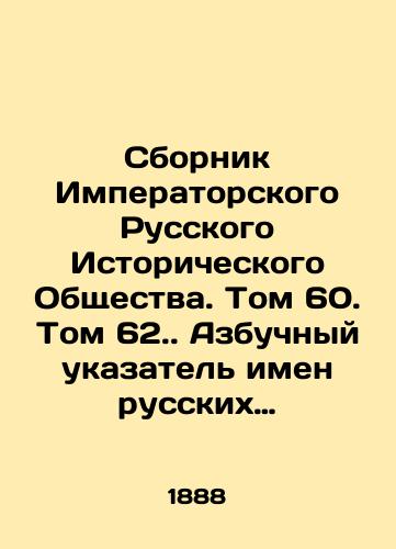 Sbornik Imperatorskogo Russkogo Istoricheskogo Obshchestva. Tom 60. Tom 62. Azbuchnyy ukazatel' imen russkikh deyateley dlya Russkogo Biograficheskogo Slovarya. Chast' 1. A-L.-Chast' 2. M-Fita. Dopolneniya. Pribavleniya./Compilation of the Imperial Russian Historical Society. Volume 60. Volume 62. An ABC index of the names of Russian figures for the Russian Biographical Dictionary. Part 1. A-L.-Part 2. M-Fit. Supplements. In Russian (ask us if in doubt) - landofmagazines.com