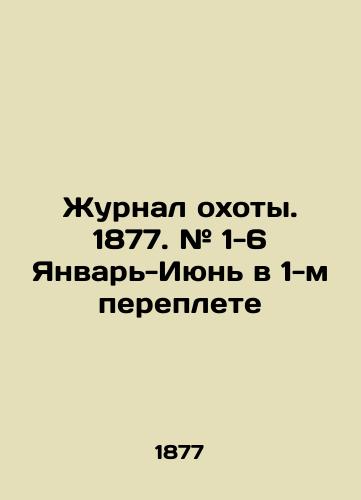 Zhurnal okhoty. 1877. # 1-6 Yanvar'-Iyun' v 1-m pereplete/Hunting Journal. 1877. # 1-6 January-June in Book 1. In Russian (ask us if in doubt) - landofmagazines.com