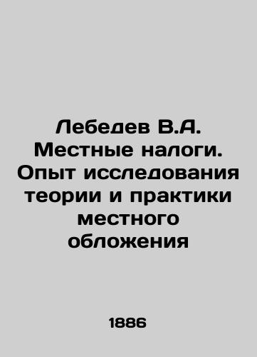 Lebedev V.A. Mestnye nalogi. Opyt issledovaniya teorii i praktiki mestnogo oblozheniya/Lebedev V.A. Local taxes. Experience in researching the theory and practice of local taxation In Russian (ask us if in doubt) - landofmagazines.com