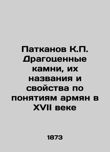 Patkanov K.P. Dragotsennye kamni, ikh nazvaniya i svoystva po ponyatiyam armyan v XVII veke/Patkanov K.P. Precious stones, their names and properties in terms of Armenians in the seventeenth century In Russian (ask us if in doubt) - landofmagazines.com