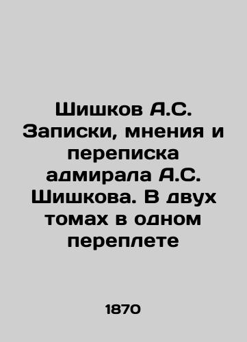 Shishkov A.S. Zapiski, mneniya i perepiska admirala A.S. Shishkova. V dvukh tomakh v odnom pereplete/Shishkov A.S. The notes, opinions and correspondence of Admiral A.S. Shishkov. In two volumes in one cover In Russian (ask us if in doubt) - landofmagazines.com