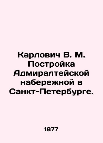 Karlovich V. M. Postroyka Admiralteyskoy naberezhnoy v Sankt-Peterburge./Karlovitch V. M. Construction of Admiralty Embankment in St. Petersburg. In Russian (ask us if in doubt) - landofmagazines.com