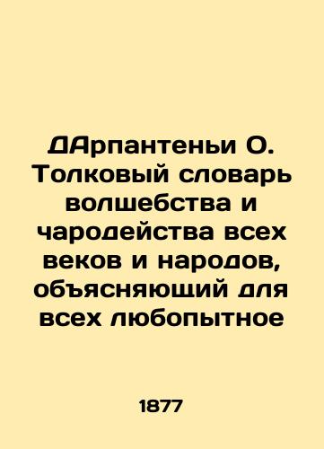 DArpanten'i O. Tolkovyy slovar' volshebstva i charodeystva vsekh vekov i narodov, obyasnyayushchiy dlya vsekh lyubopytnoe/Darpantegny O. An Interpretative Dictionary of Magic and Witchcraft of All Ages and Peoples, Explaining for All the Interesting In Russian (ask us if in doubt) - landofmagazines.com