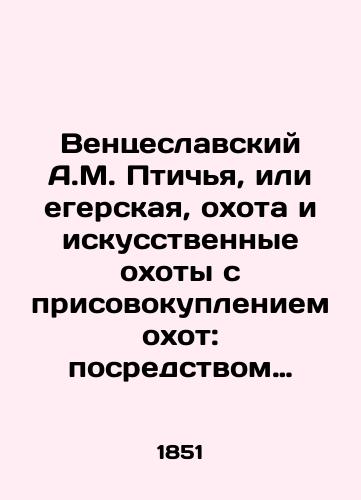 Ventseslavskiy A.M. Ptich'ya, ili egerskaya, okhota i iskusstvennye okhoty s prisovokupleniem okhot: posredstvom oblav, s zagonshchikami i okhoty s filinom na khishchnykh ptits./Venceslavsky A.M. Bird or game hunting and artificial hunting with the addition of hunting: by round-ups, with hounds and phyllis hunting of birds of prey. In Russian (ask us if in doubt) - landofmagazines.com