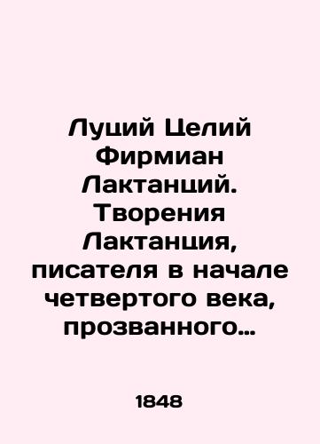 Lutsiy Tseliy Firmian Laktantsiy. Tvoreniya Laktantsiya, pisatelya v nachale chetvertogo veka, prozvannogo khristianskim Tsitseronom. 2 chasti./Lucius Coelius Firmianus Lactantius. Creations of Lactantius, a writer at the beginning of the fourth century, nicknamed Christian Cicero. 2 Parts. In Russian (ask us if in doubt) - landofmagazines.com