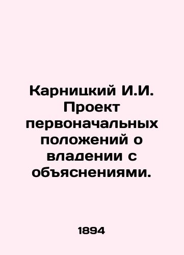 Karnitskiy I.I. Proekt pervonachal'nykh polozheniy o vladenii s obyasneniyami./Karnitsky I. I. Draft initial ownership provisions with explanations. In Russian (ask us if in doubt) - landofmagazines.com