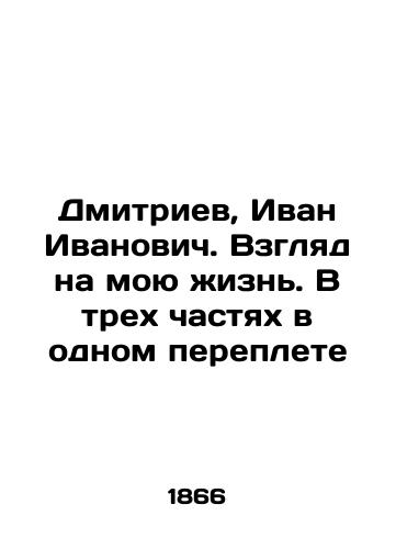 Dmitriev, Ivan Ivanovich. Vzglyad na moyu zhizn'. V trekh chastyakh v odnom pereplete/Dmitriev, Ivan Ivanovich. A look at my life. In three parts in one cover In Russian (ask us if in doubt) - landofmagazines.com