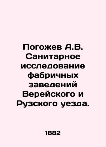 Pogozhev A.V. Sanitarnoe issledovanie fabrichnykh zavedeniy Vereyskogo i Ruzskogo uezda./A.V. Pogozhev Sanitary survey of factory establishments in Vereysky and Ruz counties. In Russian (ask us if in doubt) - landofmagazines.com