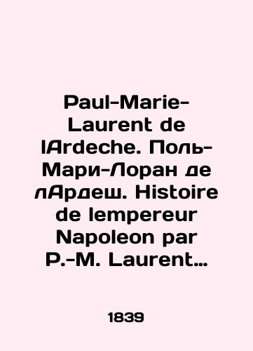 Paul-Marie-Laurent de lArdeche. Pol'-Mari-Loran de lArdesh. Histoire de lempereur Napoleon par P.-M. Laurent de Lardeche. Dessins par Horace Vernet. Istoriya imperatora Napoleona P. Risunki Goratsiya Verne./Paul-Marie-Laurent de lArdeche. Paul-Marie-Laurent de l'Ardeche. Histoire de lempereur Napoleon par P.-M. Laurent de Lardeche. Dessins par Horace Vernet. History of Emperor Napoleon P. Drawings by Horace Vernet. In French (ask us if in doubt) - landofmagazines.com